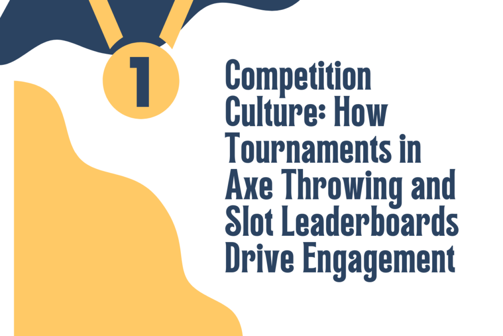 Competition Culture: How Tournaments in Axe Throwing and Slot Leaderboards Drive Engagement